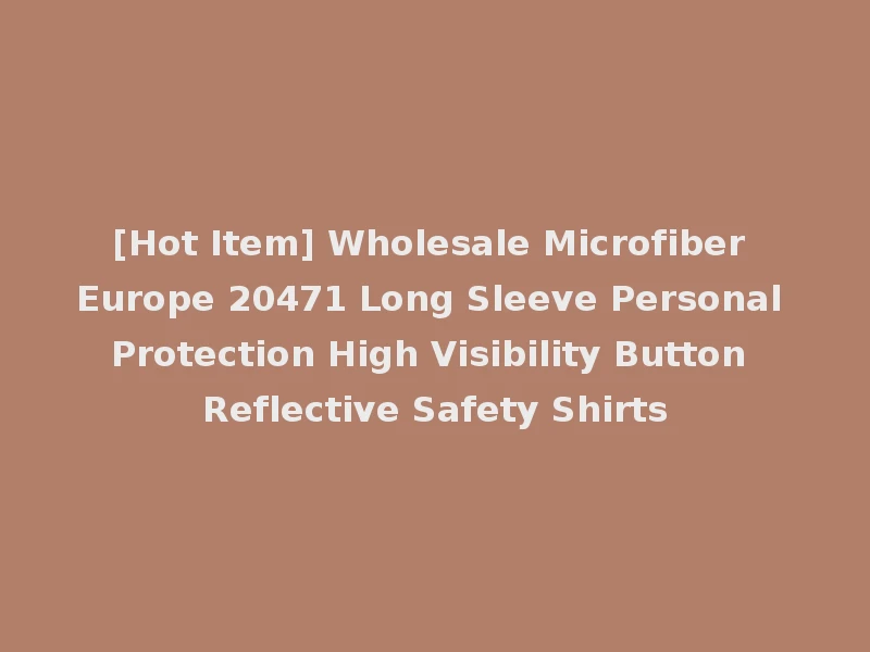 [Hot Item] Wholesale Microfiber Europe 20471 Long Sleeve Personal Protection High Visibility Button Reflective Safety Shirts
