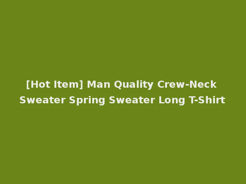 [Hot Item] Man Quality Crew-Neck Sweater Spring Sweater Long T-Shirt