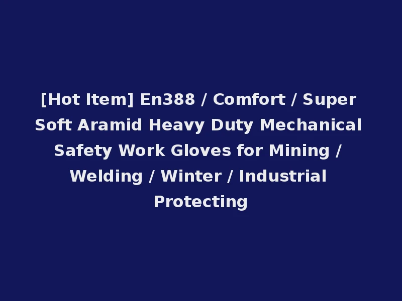 [Hot Item] En388 / Comfort / Super Soft Aramid Heavy Duty Mechanical Safety Work Gloves for Mining / Welding / Winter / Industrial Protecting