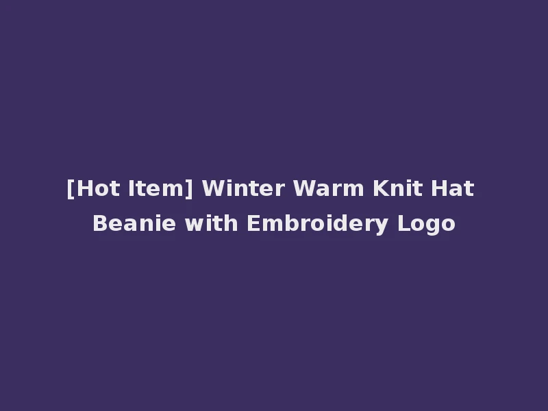 [Hot Item] Winter Warm Knit Hat Beanie with Embroidery Logo