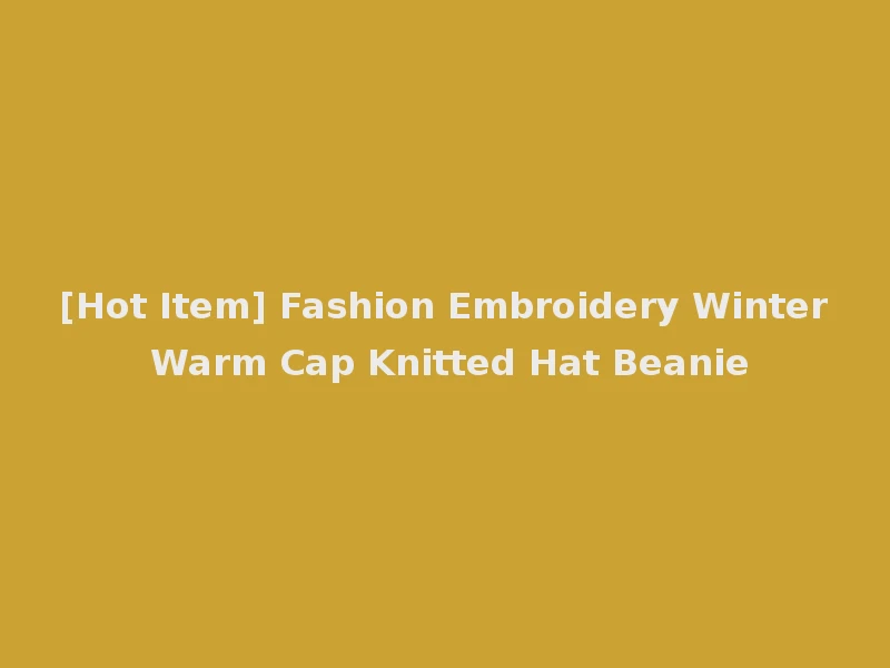 [Hot Item] Fashion Embroidery Winter Warm Cap Knitted Hat Beanie