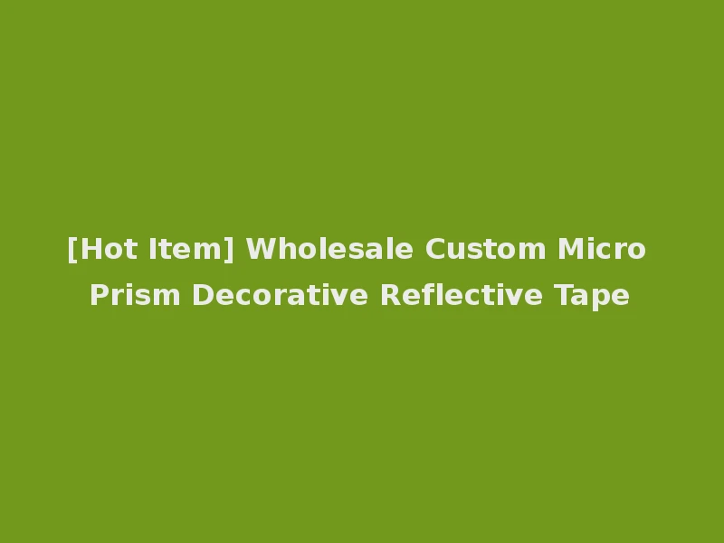 [Hot Item] Wholesale Custom Micro Prism Decorative Reflective Tape