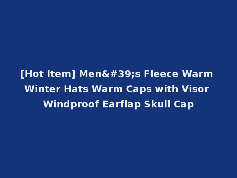 [Hot Item] Men's Fleece Warm Winter Hats Warm Caps with Visor Windproof Earflap Skull Cap