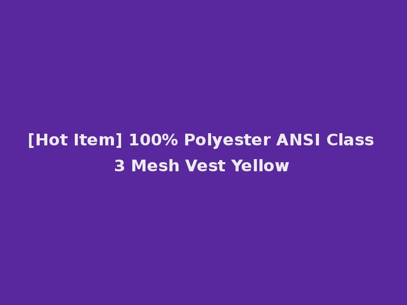 [Hot Item] 100% Polyester ANSI Class 3 Mesh Vest Yellow