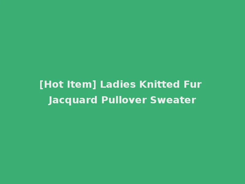 [Hot Item] Ladies Knitted Fur Jacquard Pullover Sweater