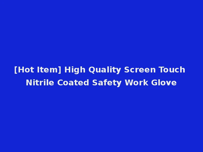 [Hot Item] High Quality Screen Touch Nitrile Coated Safety Work Glove