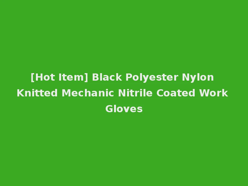[Hot Item] Black Polyester Nylon Knitted Mechanic Nitrile Coated Work Gloves