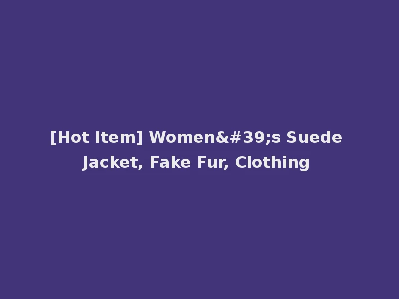 [Hot Item] Women's Suede Jacket, Fake Fur, Clothing