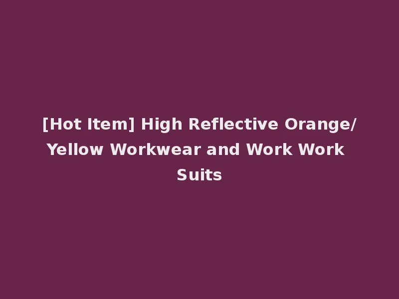 [Hot Item] High Reflective Orange/Yellow Workwear and Work Work Suits