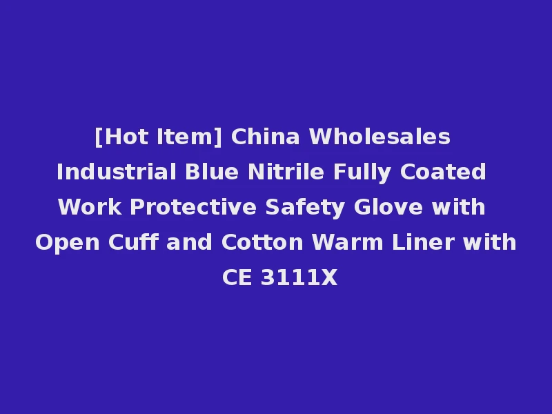[Hot Item] China Wholesales Industrial Blue Nitrile Fully Coated Work Protective Safety Glove with Open Cuff and Cotton Warm Liner with CE 3111X