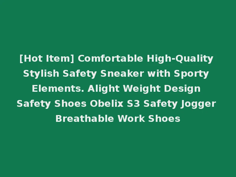 [Hot Item] Comfortable High-Quality Stylish Safety Sneaker with Sporty Elements. Alight Weight Design Safety Shoes Obelix S3 Safety Jogger Breathable Work Shoes