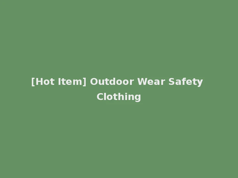 [Hot Item] Outdoor Wear Safety Clothing