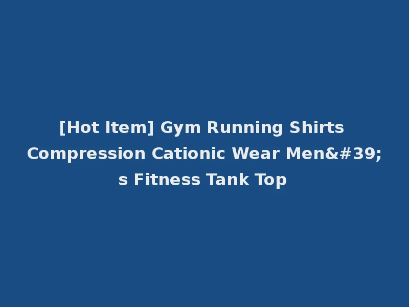 [Hot Item] Gym Running Shirts Compression Cationic Wear Men's Fitness Tank Top