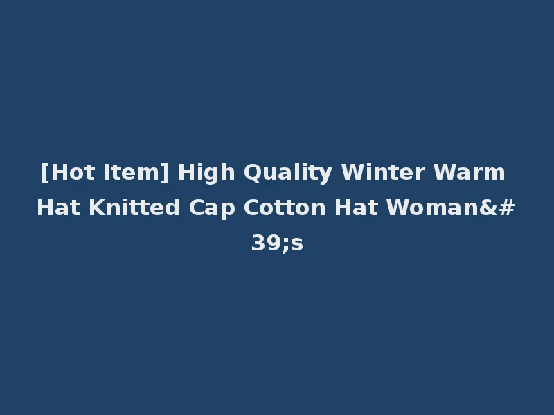 [Hot Item] High Quality Winter Warm Hat Knitted Cap Cotton Hat Woman's