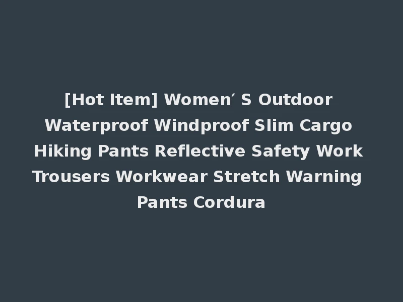 [Hot Item] Women′ S Outdoor Waterproof Windproof Slim Cargo Hiking Pants Reflective Safety Work Trousers Workwear Stretch Warning Pants Cordura