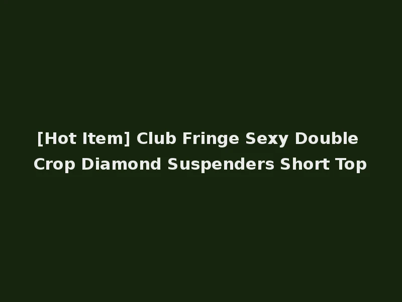 [Hot Item] Club Fringe Sexy Double Crop Diamond Suspenders Short Top