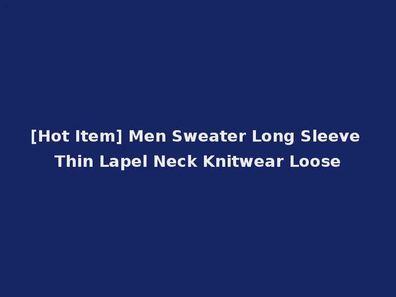 [Hot Item] Men Sweater Long Sleeve Thin Lapel Neck Knitwear Loose
