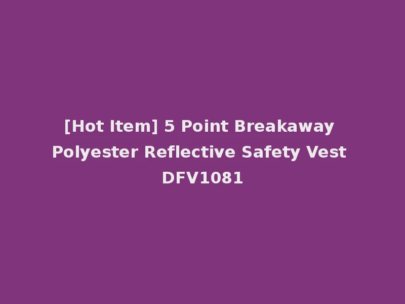[Hot Item] 5 Point Breakaway Polyester Reflective Safety Vest DFV1081