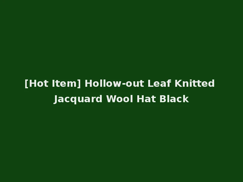 [Hot Item] Hollow-out Leaf Knitted Jacquard Wool Hat Black
