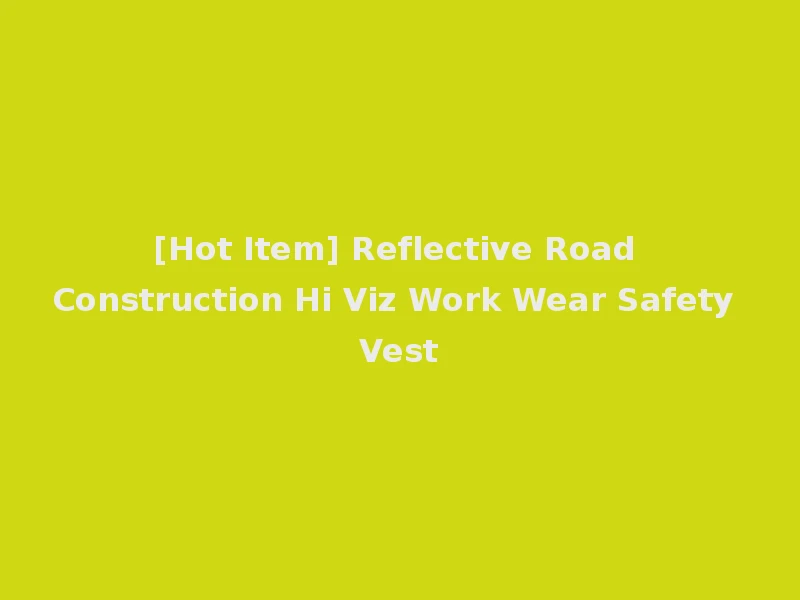 [Hot Item] Reflective Road Construction Hi Viz Work Wear Safety Vest