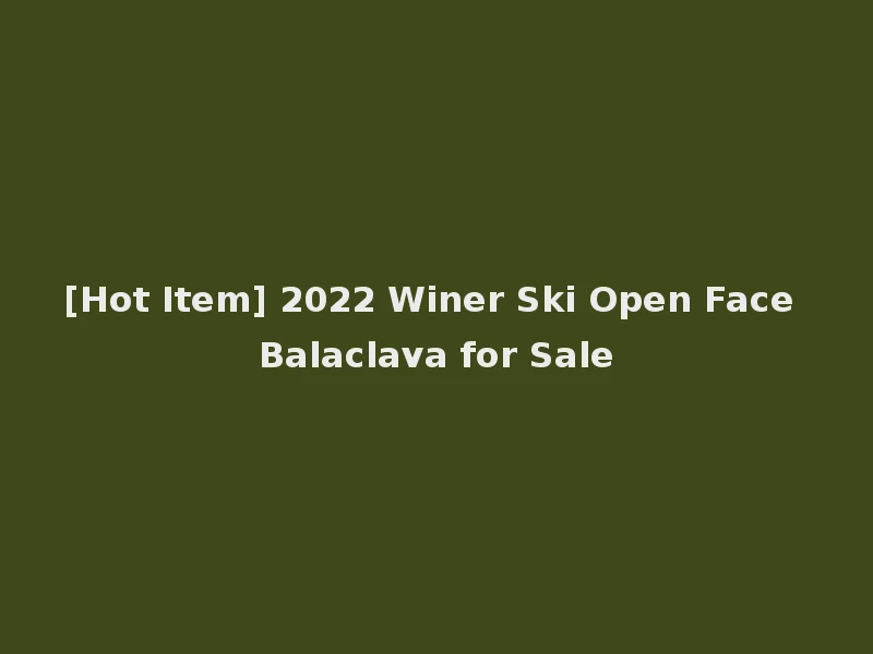 [Hot Item] 2022 Winer Ski Open Face Balaclava for Sale
