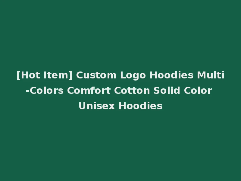 [Hot Item] Custom Logo Hoodies Multi-Colors Comfort Cotton Solid Color Unisex Hoodies