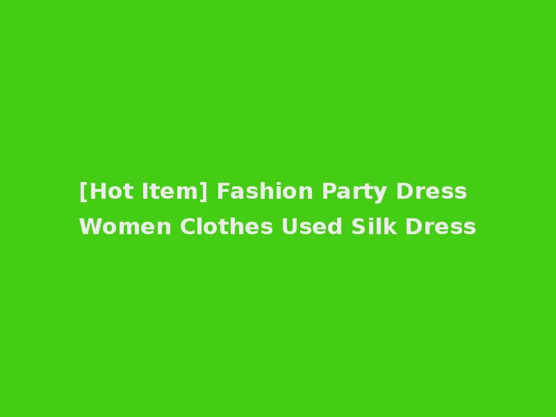 [Hot Item] Fashion Party Dress Women Clothes Used Silk Dress