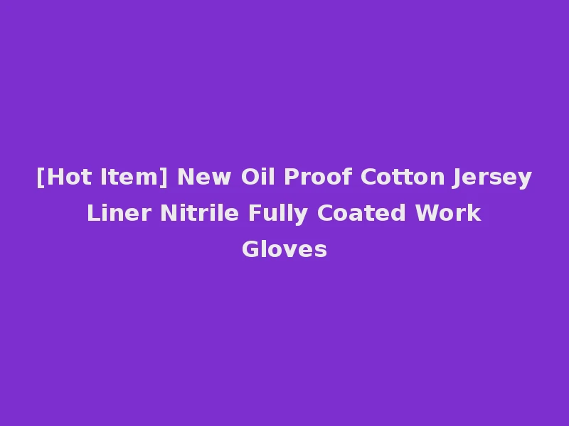 [Hot Item] New Oil Proof Cotton Jersey Liner Nitrile Fully Coated Work Gloves