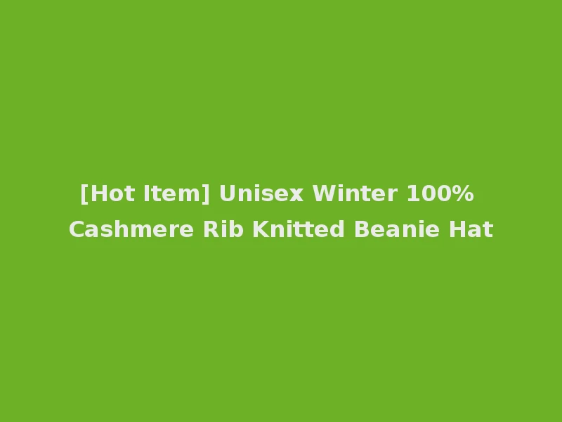 [Hot Item] Unisex Winter 100% Cashmere Rib Knitted Beanie Hat