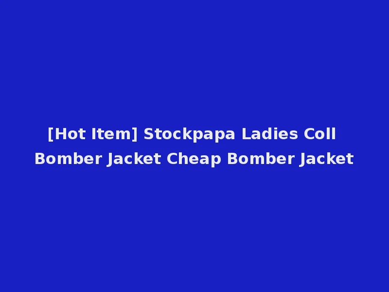 [Hot Item] Stockpapa Ladies Coll Bomber Jacket Cheap Bomber Jacket
