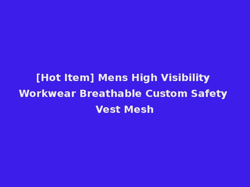 [Hot Item] Mens High Visibility Workwear Breathable Custom Safety Vest Mesh