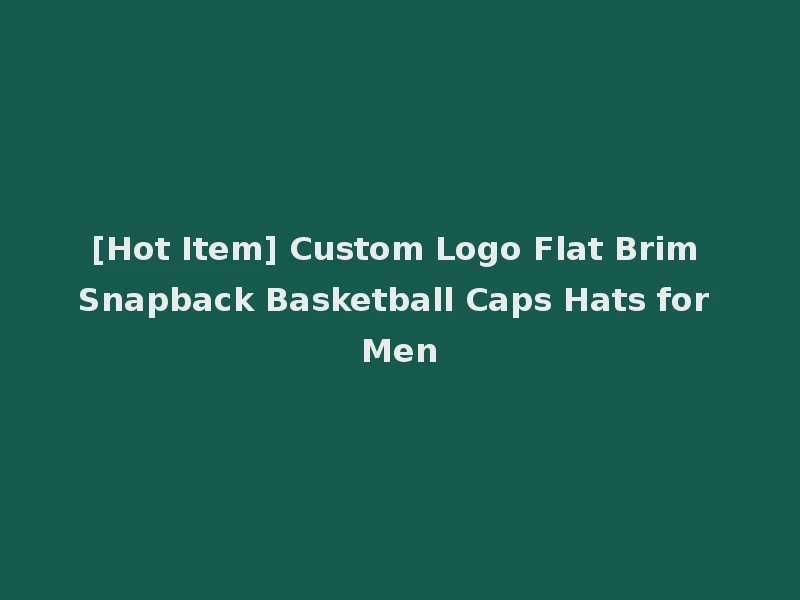 [Hot Item] Custom Logo Flat Brim Snapback Basketball Caps Hats for Men