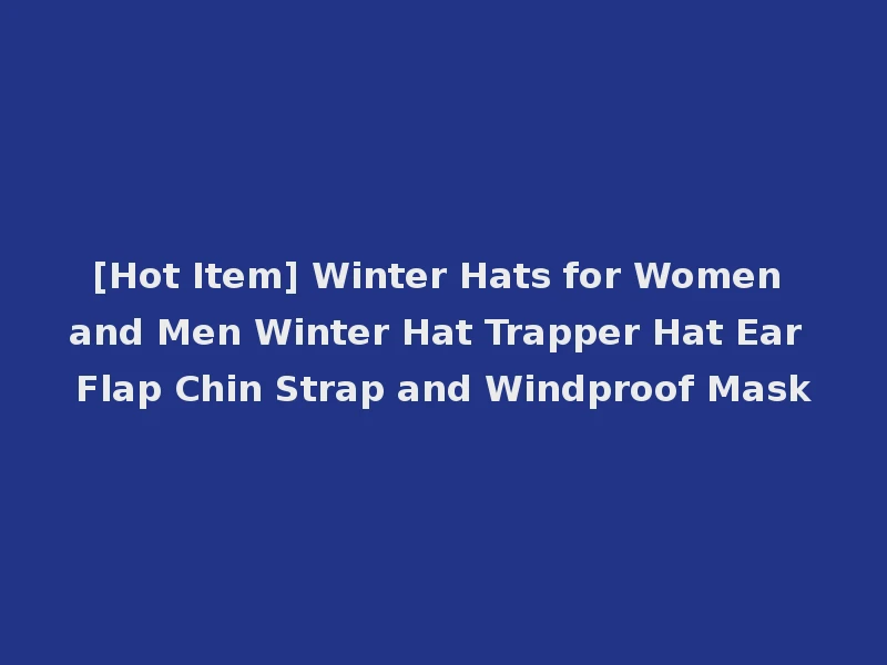 [Hot Item] Winter Hats for Women and Men Winter Hat Trapper Hat Ear Flap Chin Strap and Windproof Mask