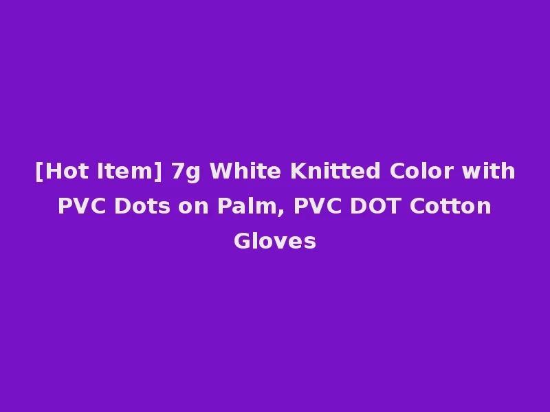 [Hot Item] 7g White Knitted Color with PVC Dots on Palm, PVC DOT Cotton Gloves