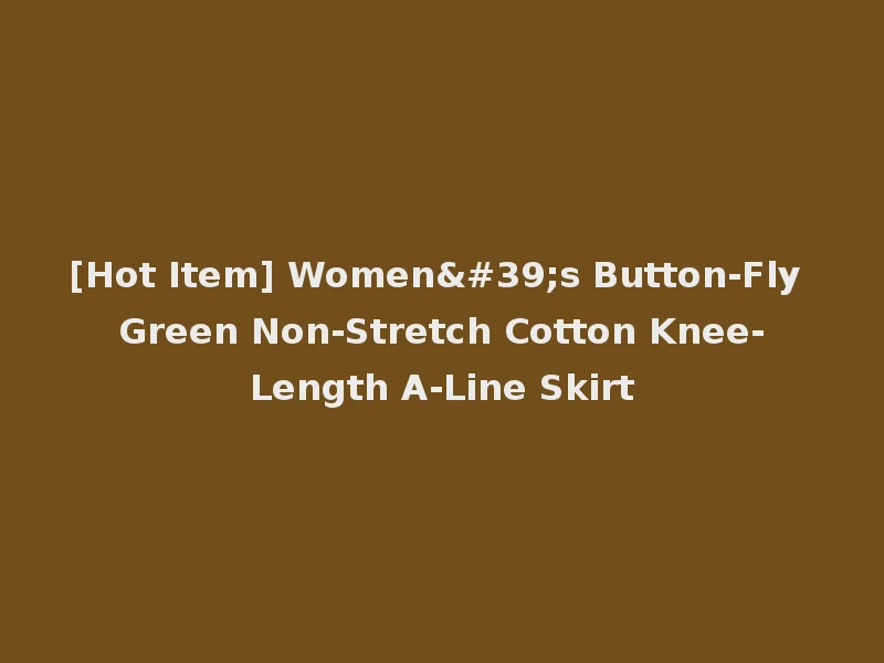 [Hot Item] Women's Button-Fly Green Non-Stretch Cotton Knee-Length A-Line Skirt