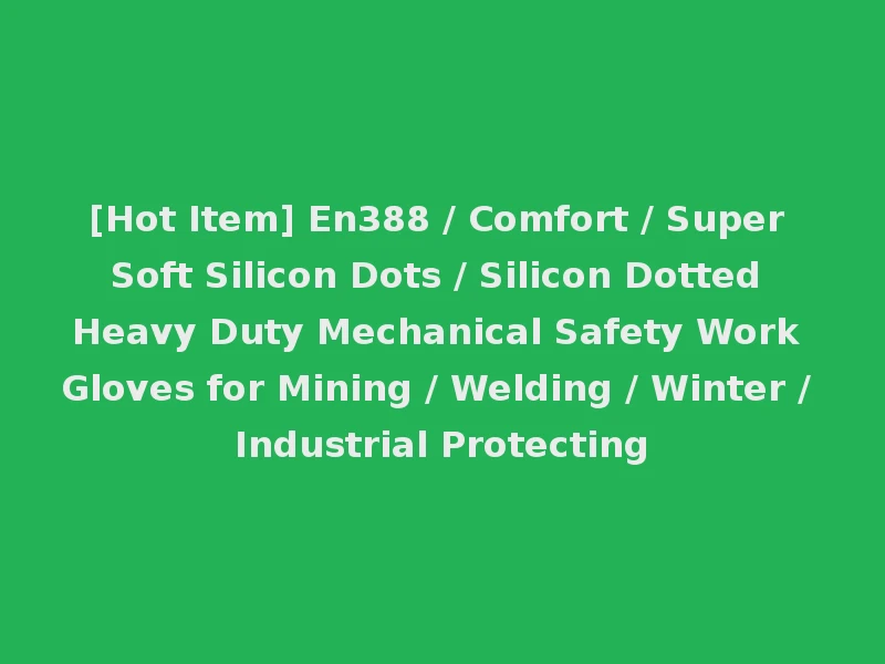 [Hot Item] En388 / Comfort / Super Soft Silicon Dots / Silicon Dotted Heavy Duty Mechanical Safety Work Gloves for Mining / Welding / Winter / Industrial Protecting