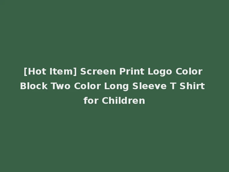 [Hot Item] Screen Print Logo Color Block Two Color Long Sleeve T Shirt for Children