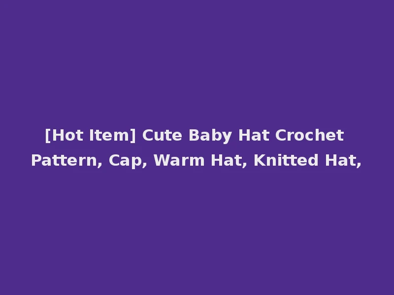 [Hot Item] Cute Baby Hat Crochet Pattern, Cap, Warm Hat, Knitted Hat,