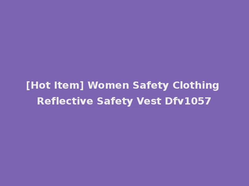 [Hot Item] Women Safety Clothing Reflective Safety Vest Dfv1057