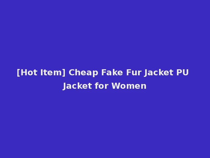 [Hot Item] Cheap Fake Fur Jacket PU Jacket for Women