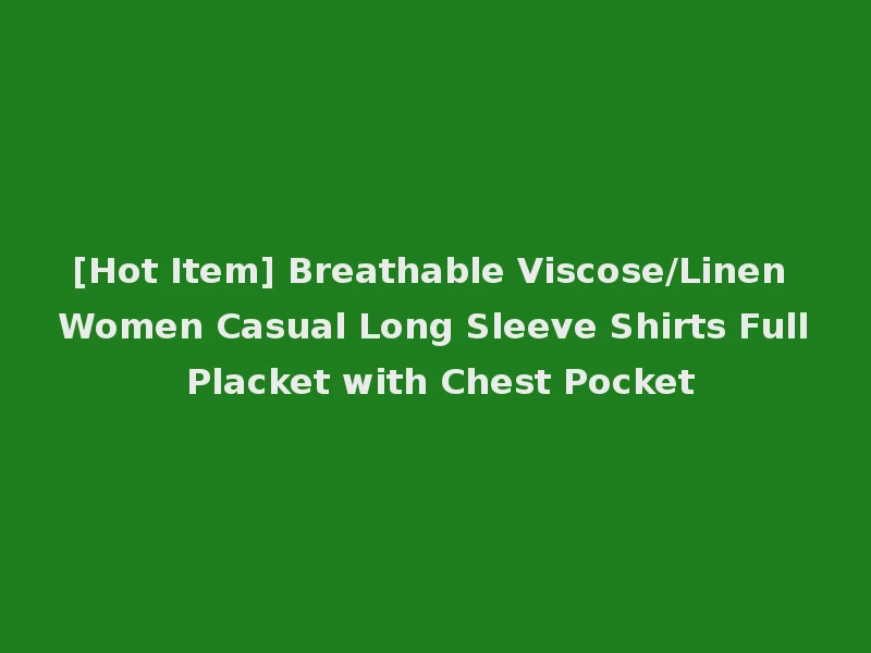 [Hot Item] Breathable Viscose/Linen Women Casual Long Sleeve Shirts Full Placket with Chest Pocket