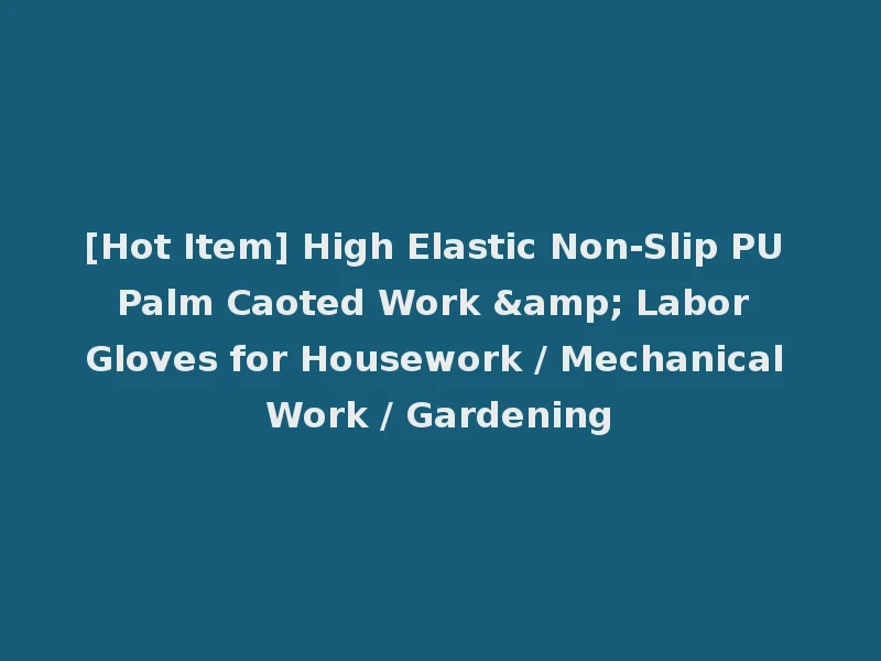 [Hot Item] High Elastic Non-Slip PU Palm Caoted Work & Labor Gloves for Housework / Mechanical Work / Gardening
