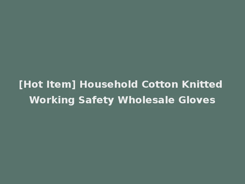 [Hot Item] Household Cotton Knitted Working Safety Wholesale Gloves