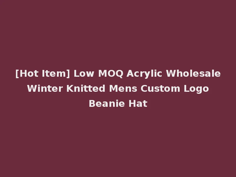 [Hot Item] Low MOQ Acrylic Wholesale Winter Knitted Mens Custom Logo Beanie Hat