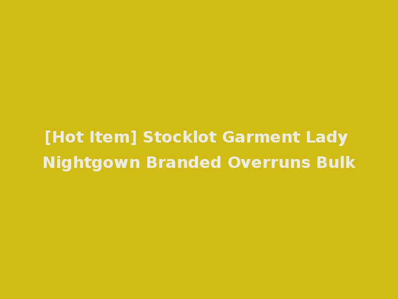 [Hot Item] Stocklot Garment Lady Nightgown Branded Overruns Bulk