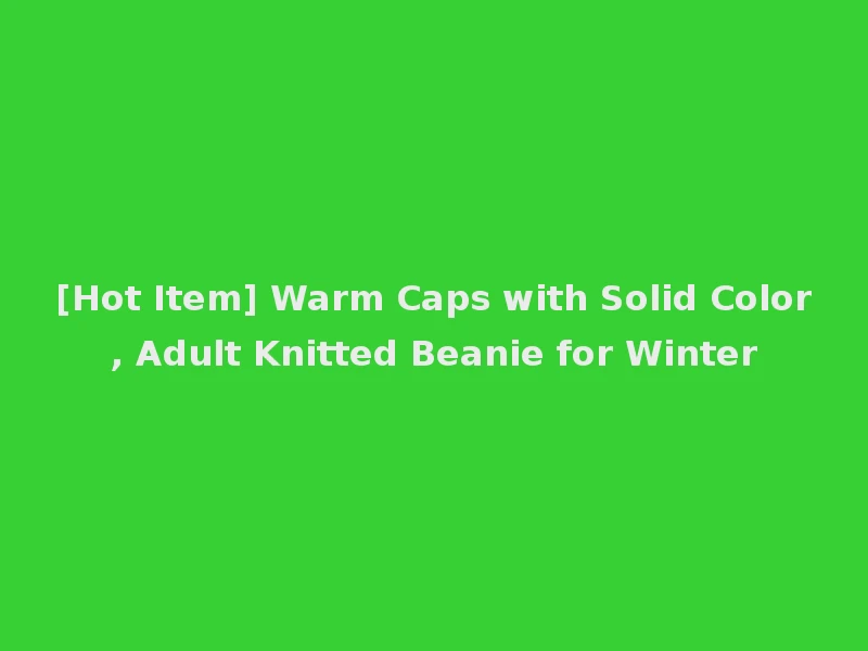 [Hot Item] Warm Caps with Solid Color, Adult Knitted Beanie for Winter