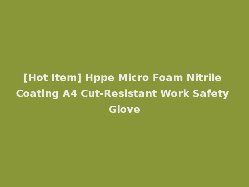 [Hot Item] Hppe Micro Foam Nitrile Coating A4 Cut-Resistant Work Safety Glove