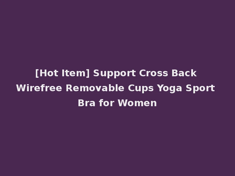 [Hot Item] Support Cross Back Wirefree Removable Cups Yoga Sport Bra for Women