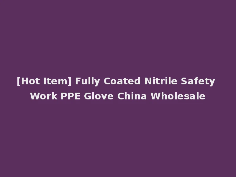 [Hot Item] Fully Coated Nitrile Safety Work PPE Glove China Wholesale