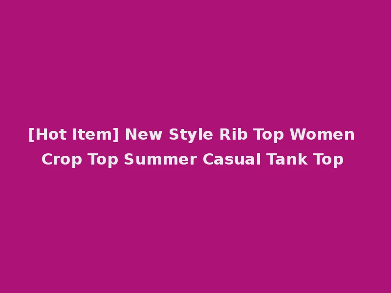 [Hot Item] New Style Rib Top Women Crop Top Summer Casual Tank Top
